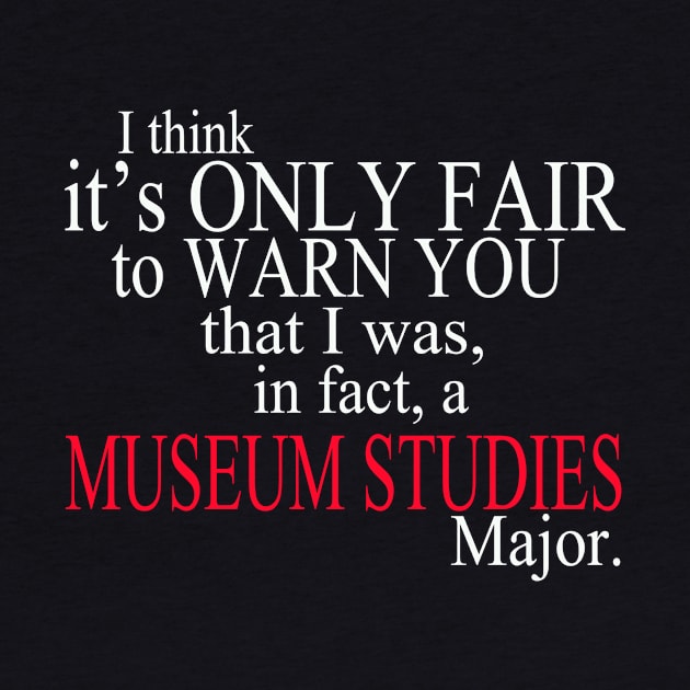 I Think It’s Only Fair To Warn You That I Was, In Fact, A Museum Studies Major by delbertjacques